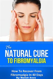 The Natural Cure to Fibromyalgia : How to Recover From Fibromyalgia in 40 Days cover image cdn