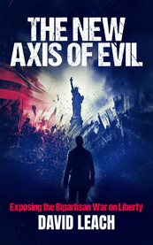The New Axis of Evil : Exposing the Bipartisan War on Liberty cover image cdn