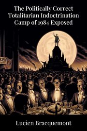 The Politically Correct Totalitarian Indoctrination Camp of 1984 Exposed cover image cdn