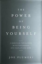The Power of Being Yourself : A Game Plan for Success by Putting Passion into Your Life and Work cover image cdn