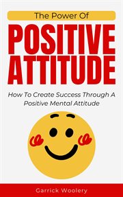 The Power of Positive Attitude : How to Create Success Through a Positive Mental Attitude cover image cdn