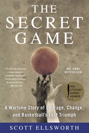 The Secret Game : A Wartime Story of Courage, Change, and Basketball's Lost Triumph cover image cdn