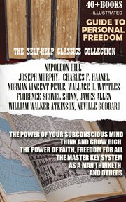 The Self-Help Classics Collection. Guide to Personal Freedom (40+ Books) : The Power Of Your Subconscious Mind, Think And Grow Rich, The Power Of Faith, Freedom For All, The M cover image cdn