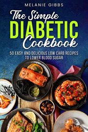 The Simple Diabetic Cookbook : 50 Easy and Delicious Low Carb Recipes to Lower Blood Sugar cover image cdn