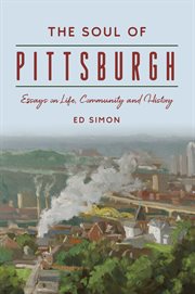 The Soul Of Pittsburgh : Essays On Life, Community And History. History Press cover image cdn