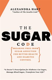 The Sugar Code : Breaking Free From Sugar Addiction for Better Health and Diabetes Control cover image cdn