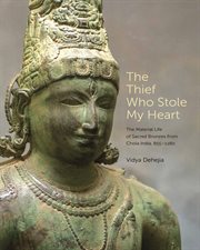 The Thief Who Stole My Heart : The Material Life Of Sacred Bronzes From Chola India, 855–1280. Bollingen cover image cdn