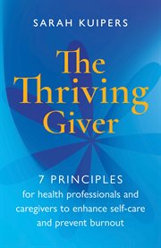The thriving giver : 7 principles for health professionals and caregivers to enhance self-care and prevent burnout cover image cdn