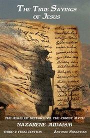 The True Sayings of Jesus : The Jesus of History vs the Christ Myth cover image cdn