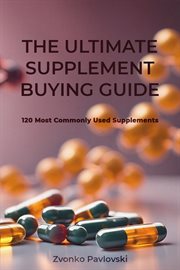 The Ultimate Supplement Buying Guide : 120 Most Commonly Used Supplements cover image cdn
