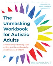 The Unmasking Workbook for Autistic Adults : Neurodiversity Affirming Skills to Help You Live Authentically, Avoid Burnout, and Thrive cover image cdn
