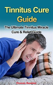 Tinnitus Cure Guide : The Ultimate Tinnitus Miracle Cure & Relief Guide cover image cdn