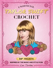 Unofficial Taylor Swift Crochet : 20+ Projects Inspired by the Music and Style Icon cover image cdn