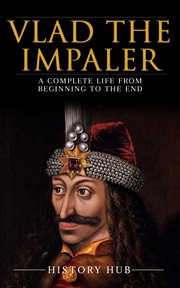 Vlad the Impaler : A Complete Life From Beginning to the End cover image cdn