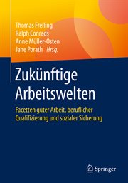 Zukünftige Arbeitswelten : Facetten guter Arbeit, beruflicher Qualifizierung und sozialer Sicherung cover image cdn
