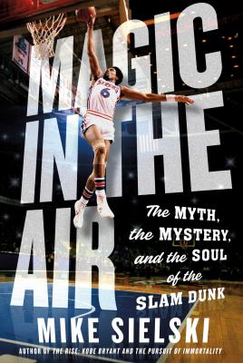 Magic in the air : the myth, the mystery, and the soul of the slam dunk  cover image cdn