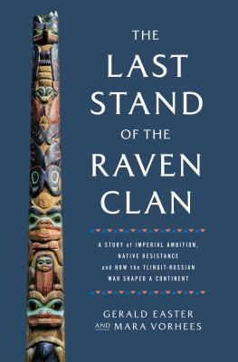 The last stand of the Raven Clan : a story of imperial ambition, native resistance and how the Tlingit-Russian War shaped a continent  cover image cdn