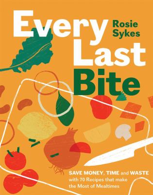 Every last bite : save money, time and waste with 70 recipes that make the most of mealtimes  cover image cdn