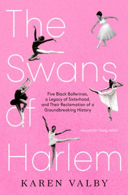 The swans of Harlem : five Black ballerinas, a legacy of sisterhood, and their reclamation of a groundbreaking history  cover image cdn