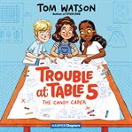 Trouble at Table 5 #1: The Candy Caper cover image cdn