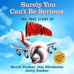 Surely You Can't Be Serious : The True Story of Airplane! cover image cdn