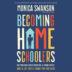 Becoming Homeschoolers : Give Your Kids a Great Education, a Strong Family, and a Life They'll Thank You for Later cover image cdn