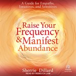 Raise Your Frequency and Manifest Abundance : A Guide for Empaths, Intuitives, and Sensitives cover image cdn