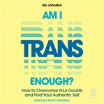 Am I Trans Enough? : How to Overcome Your Doubts and Find Your Authentic Self cover image cdn