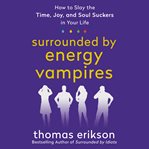 Surrounded by Energy Vampires : How to Slay the Time, Joy, and Soul Suckers in Your Life cover image cdn