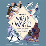 Tales of World War II : Amazing True Stories From the War that Shook the World cover image cdn