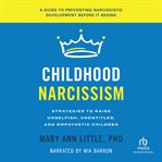 Childhood Narcissism : Strategies for Raising Unselfish, Unentitled, and Empathetic Children cover image cdn