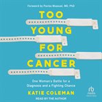 Too Young for Cancer : One Woman's Battle for a Diagnosis and a Fighting Chance cover image cdn
