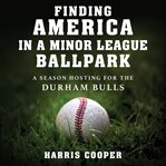 Finding America in a Minor League Ballpark : A Season Hosting for the Durham Bulls cover image cdn
