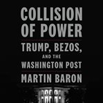 Collision of Power : Trump, Bezos, and the Washington Post cover image cdn