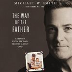 The Way of the Father : Lessons From My Dad, Truths About God cover image cdn