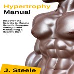 Hypertrophy Manual: Discover the Secrets to Muscle Growth, Supreme Strength and Maintaining a Health cover image cdn