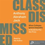 Class Dismissed : When Colleges Ignore Inequality and Students Pay the Price cover image cdn
