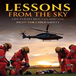 Lessons From the Sky: Life Flight Rescues and the Fight for Child Safety cover image cdn