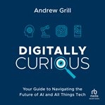 Digitally Curious : Your Simple Guide to Navigating the Future of AI and Beyond cover image cdn