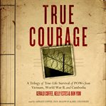True Courage : A Trilogy of True-Life Survival of POWs from Vietnam, World War II, and Cambodia cover image cdn