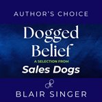 Dogged Belief - Four Mindsets of Champion Sales Dogs. A Selection from Rich Dad Advisors: Sales Dogs cover image cdn
