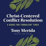 Christ-centered Conflict Resolution : A Guide for Turbulent Times cover image cdn