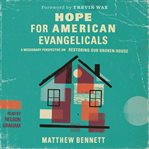 Hope for American Evangelicals : A Missionary Perspective on Restoring Our Broken House cover image cdn