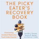 The Picky Eater's Recovery Book : Overcoming Avoidant/restrictive Food Intake Disorder cover image cdn
