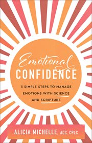 Emotional Confidence : 3 Simple Steps to Manage Emotions with Science and Scripture cover image cdn