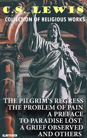 Collection of Religious Works : The Pilgrim's Regress, the Problem of Pain, a Preface to Paradise Lost, a Grief Observed and Others cover image cdn