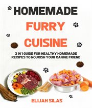 Homemade Furry Cuisine : 3 in 1 Guide for Healthy Homemade Recipes to Nourish Your Canine Friend cover image cdn