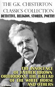 The G.k. Chesterton Classics Collection. Detective, Religion, Stories, Poetry : The Innocence of Father Brown, Orthodoxy, the Ballad of the White Horse and Others cover image cdn