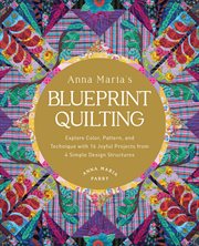Anna Maria's Blueprint Quilting : Explore Color, Pattern, and Technique with 16 Joyful Projects from 4 Simple Design Structures cover image cdn