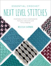 Essential Crochet Next-Level Stitches : Portable Stitch Companion: Textures, Colorwork, and Fancy Edgings cover image cdn